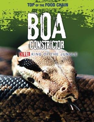 Boa Constrictor: Killer King of the Jungle Louise Spilsbury
