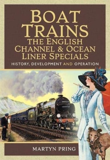 Boat Trains - The English Channel and Ocean Liner Specials. History, Development and Operation Martyn Pring