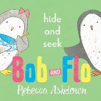 Bob and Flo: Hide and Seek Ashdown Rebecca