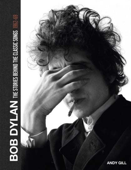Bob Dylan The Stories Behind the Songs, 1962-69 Andy Gill