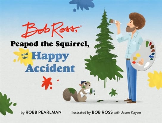 Bob Ross, Peapod the Squirrel, and the Happy Accident Ross Bob, Pearlman Robb