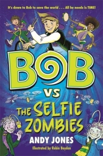 Bob vs the Selfie Zombies: a time-travel comedy adventure! Jones Andy