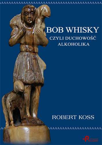 Bob Whisky, czyli duchowość alkoholika Koss Robert