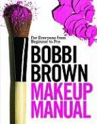 Bobbi Brown Makeup Manual: For Everyone from Beginner to Pro Brown Bobbi