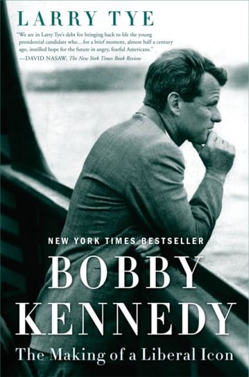 Bobby Kennedy: The Making of a Liberal Icon Larry Tye