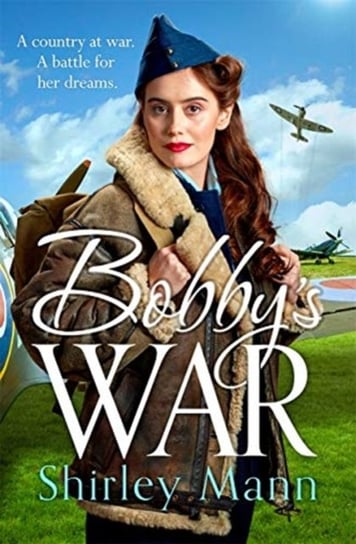 Bobbys War: An uplifting WWII story of women on the homefront. Winner of the RNA romantic saga award Shirley Mann