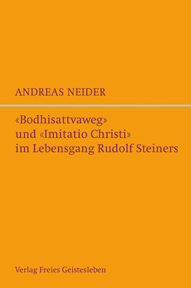 "Bodhisattvaweg" und "Imitatio Christi" im Lebensgang Rudolf Steiners Freies Geistesleben