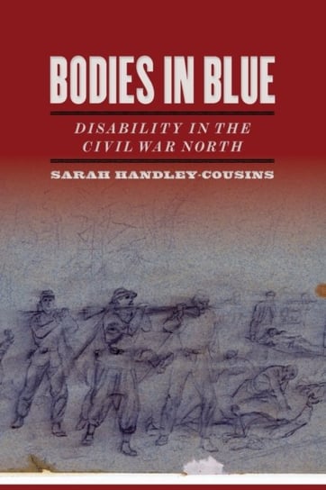 Bodies in Blue: Disability in the Civil War North Sarah Handley-Cousins