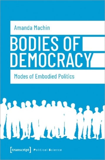 Bodies of Democracy. Modes of Embodied Politics Amanda Machin