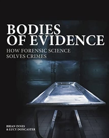 Bodies of Evidence: How Forensic Science Solves Crimes Innes Brian