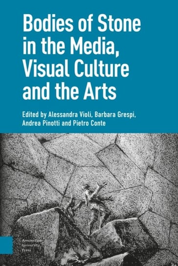 Bodies of Stone in the Media, Visual Culture and the Arts Opracowanie zbiorowe