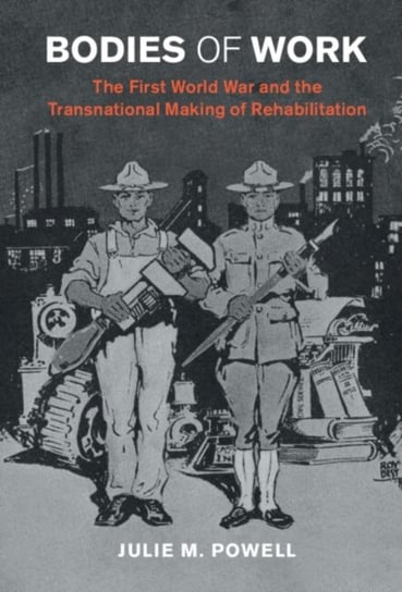 Bodies of Work: The First World War and the Transnational Making of Rehabilitation Opracowanie zbiorowe