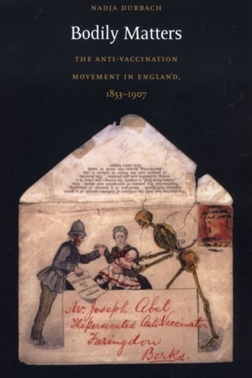 Bodily Matters. The Anti-Vaccination Movement in England, 1853-1907 Nadja Durbach
