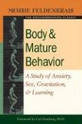Body and Mature Behavior: A Study of Anxiety, Sex, Gravitation, and Learning Feldenkrais Moshe