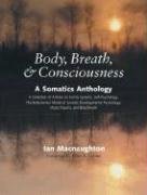 Body, Breath & Consciousness: A Somatics Anthology North Atlantic Books