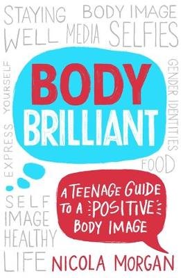 Body Brilliant: A Teenage Guide to a Positive Body Image Morgan Nicola