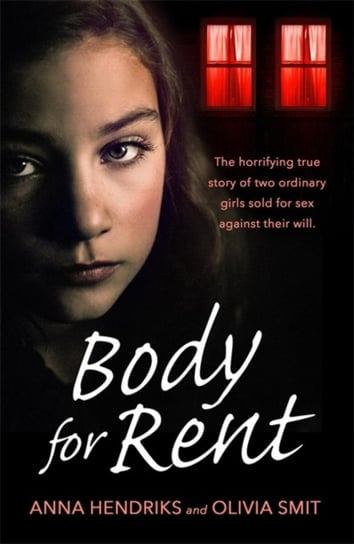 Body for Rent. The terrifying true story of two ordinary girls sold for sex against their will Olivia Smit, Anna Hendriks