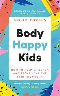 Body Happy Kids: How to help children and teens love the skin they're in Molly Forbes