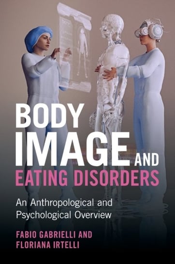 Body Image and Eating Disorders. An Anthropological and Psychological Overview Fabio Gabrielli, Floriana Irtelli