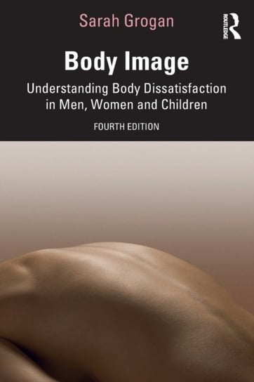 Body Image: Understanding Body Dissatisfaction in Men, Women and Children Grogan Sarah