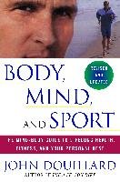 Body, Mind and Sport: The Mind-Body Guide to Lifelong Health, Fitness, and Your Personal Best Douillard John