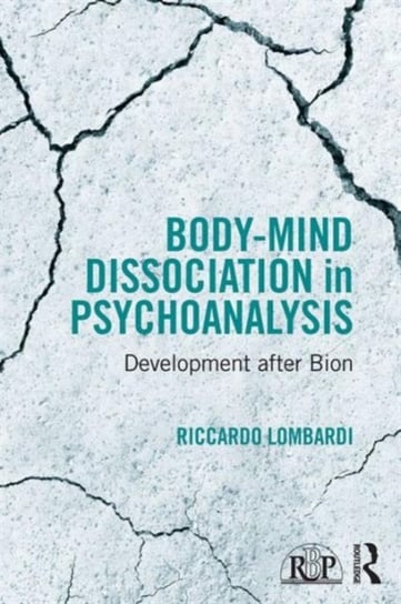 Body-Mind Dissociation in Psychoanalysis: Development after Bion Riccardo Lombardi