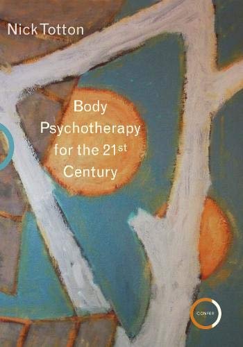 Body Psychotherapy for the 21st Century Nick Totton