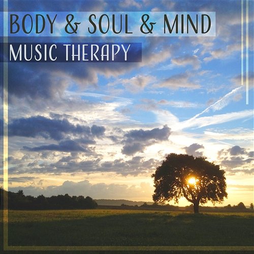 Body & Soul & Mind – Music Therapy: Mindfulness Meditation, Healing Relaxation, Calming Sound of Nature & Yoga Time Relaxing Music Master