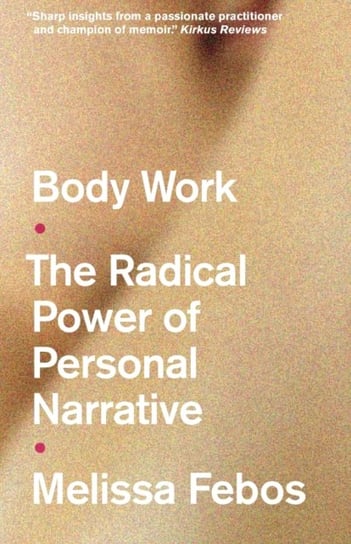 Body Work: The Radical Power of Personal Narrative Melissa Febos
