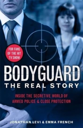 Bodyguard: The Real Story: Inside the secretive world of armed police and close protection Jonathan Levi