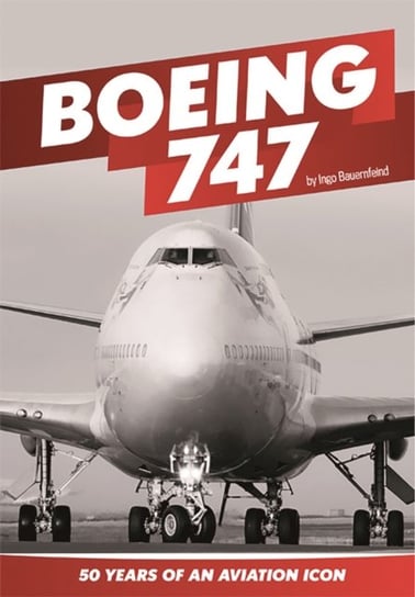 Boeing 747. 50 Years of an Aviation icon Bauernfeind Ingo