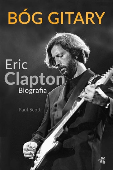 Bóg gitary. Eric Clapton. Biografia Scott Paul