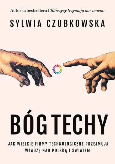 Bóg techy. Jak wielkie firmy technologiczne przejmują władzę nad Polską i światem Czubkowska Sylwia