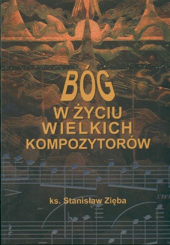 Bóg w życiu wielkich kompozytorów Zięba Stanisław