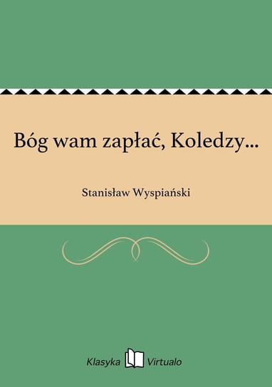 Bóg wam zapłać, Koledzy... Wyspiański Stanisław