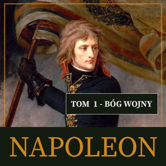 Bóg wojny. Napoleon i jego epoka. Tom 1 Peyre Roger
