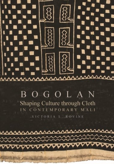 Bogolan: Shaping Culture through Cloth in Contemporary Mali Victoria L. Rovine