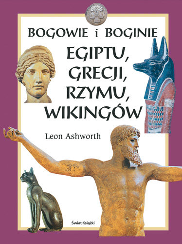 Bogowie i Boginie Egiptu, Grecji, Rzymu i Wikingów Ashworth Leon