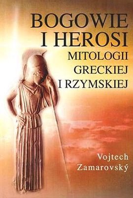 Bogowie i herosi mitologii greckiej i rzymskiej Zamarovsky Vojtech
