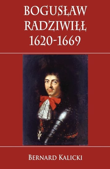 Bogusław Radziwiłł 1620-1669 Kalicki Bernard
