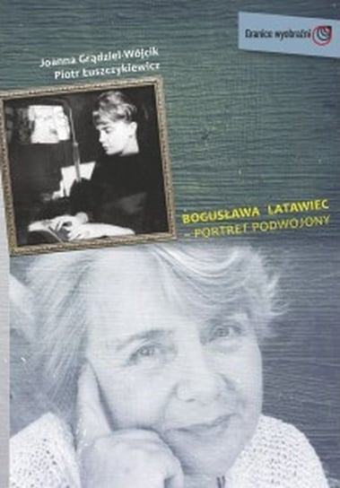 Bogusława Latawiec. Portret podwojony Opracowanie zbiorowe