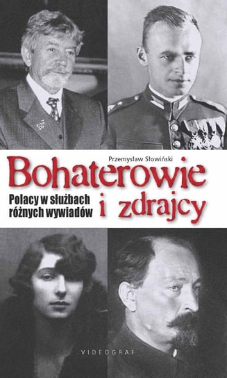 Bohaterowie i zdrajcy. Polacy w służbach różnych wywiadów Słowiński Przemysław