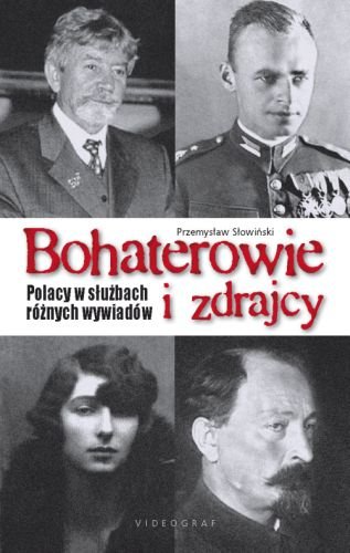 Bohaterowie i zdrajcy. Polacy w służbach różnych wywiadów Słowiński Przemysław