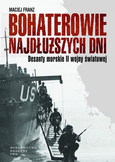 Bohaterowie najdłuższych dni. Desanty morskie II wojny światowej Franz Maciej