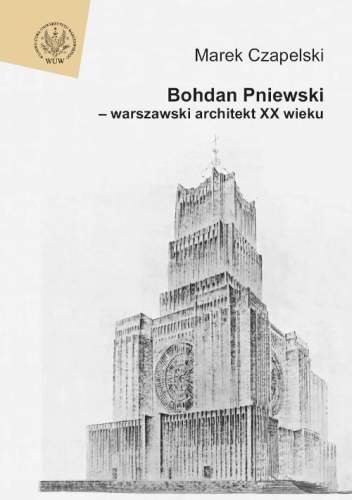 Bohdan Pniewski - warszawski architekt XX wieku Czapelski Marek