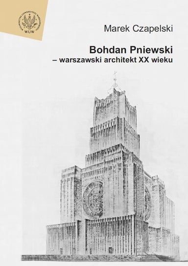 Bohdan Pniewski - warszawski architekt XX wieku Czapelski Marek