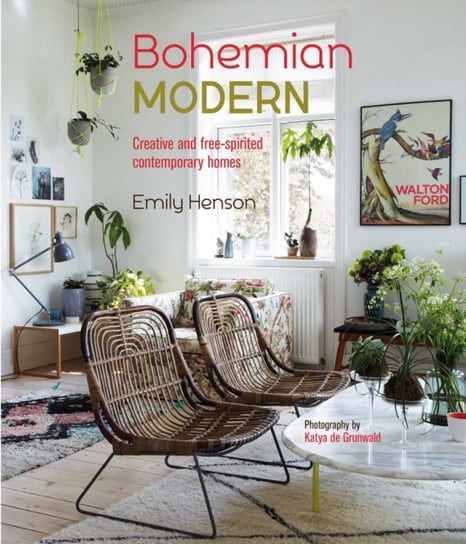 Bohemian Modern: Creative and Free-Spirited Contemporary Homes Emily Henson