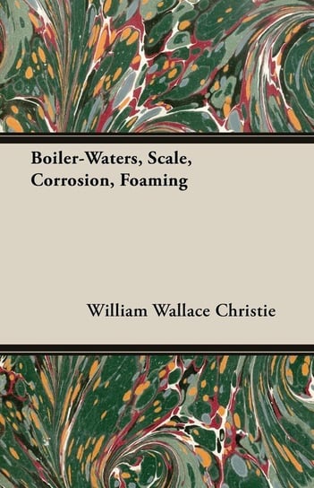 Boiler-Waters, Scale, Corrosion, Foaming Christie William Wallace B.