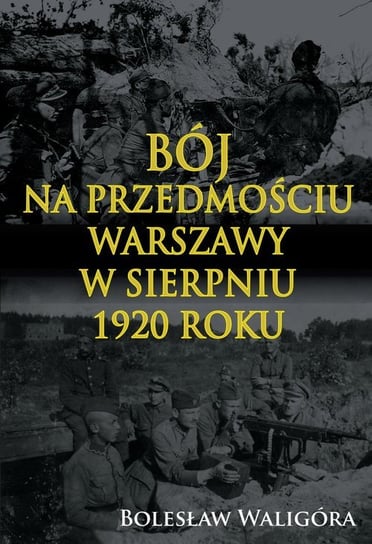 Bój na przedmościu Warszawy w sierpniu 1920 roku Waligóra Bolesław