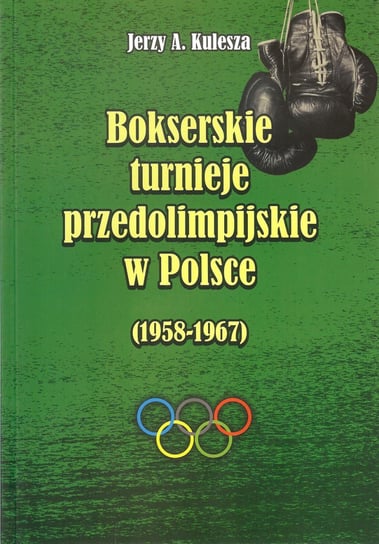 Bokserskie turnieje przedolimpijskie w Polsce 1958-1967 Kulesza Jerzy A.